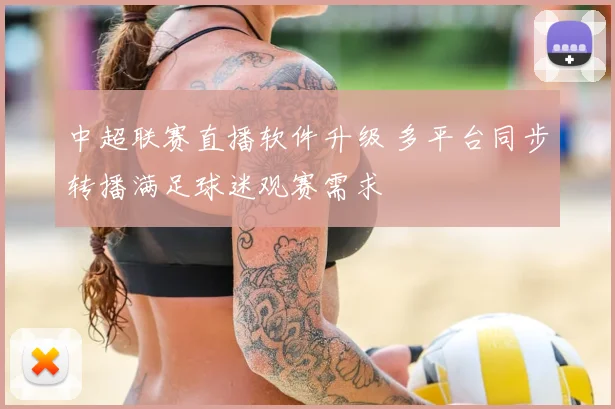 中超联赛直播软件升级 多平台同步转播满足球迷观赛需求