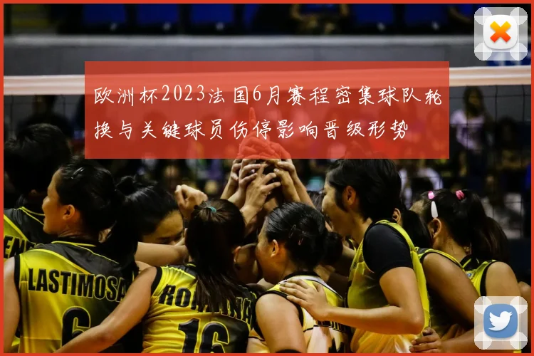 欧洲杯2023法国6月赛程密集球队轮换与关键球员伤停影响晋级形势