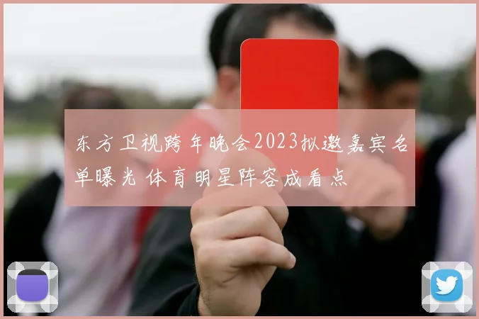 东方卫视跨年晚会2023拟邀嘉宾名单曝光 体育明星阵容成看点