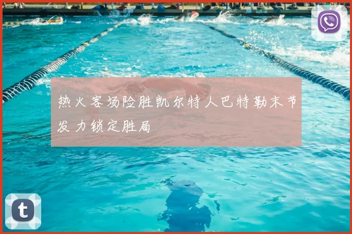 热火客场险胜凯尔特人巴特勒末节发力锁定胜局