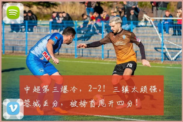 中超第三爆冷，2-2！三镇太顽强，蓉城丢分，被榜首甩开四分！