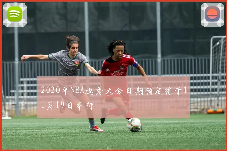 2020年NBA选秀大会日期确定将于11月19日举行